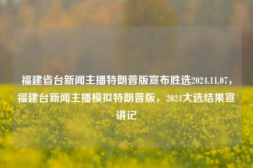 福建省台新闻主播特朗普版宣布胜选2024.11.07，福建台新闻主播模拟特朗普版，2024大选结果宣讲记，福建台新闻主播特模仿特朗普版，2024大选结果宣布盛况记