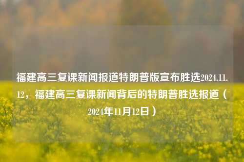 福建高三复课新闻报道特朗普版宣布胜选2024.11.12，福建高三复课新闻背后的特朗普胜选报道（2024年11月12日）